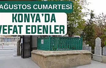 Konya'da bugün kimler vefat etti? 1 Ağustos Cumartesi günü