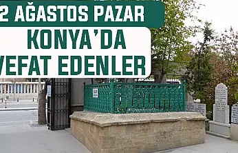 Konya'da bugün kimler vefat etti? 2 Ağustos Pazar günü