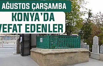 Konya'da bugün kimler vefat etti? 5 Ağustos Çarşamba günü
