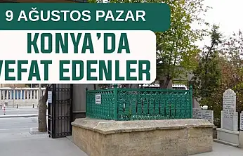 Konya'da bugün kimler vefat etti? 9 Ağustos Pazar günü
