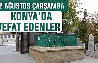 Konya'da bugün kimler vefat etti? 12 Ağustos Çarşamba günü
