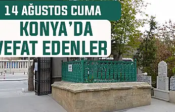 Konya'da bugün kimler vefat etti? 14 Ağustos Cuma günü