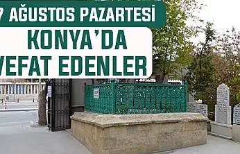 Konya'da bugün kimler vefat etti? 17 Ağustos Pazartesi günü