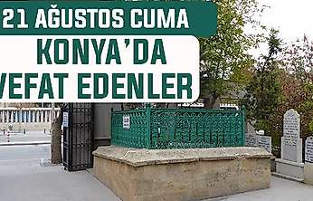Konya'da bugün kimler vefat etti? 21 Ağustos Cuma günü