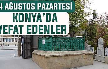Konya'da bugün kimler vefat etti? 24 Ağustos Pazartesi günü
