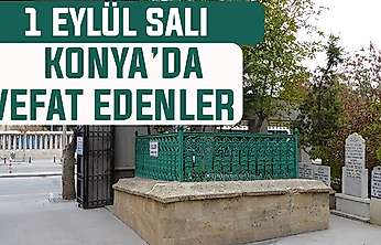 Konya'da bugün kimler vefat etti? 1 Eylül Salı günü