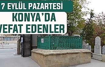 Konya'da bugün kimler vefat etti? 7 Eylül Pazartesi günü