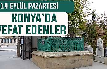 Konya'da bugün kimler vefat etti? 14 Eylül Pazartesi günü