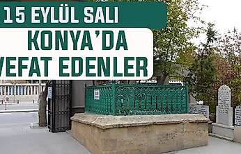 Konya'da bugün kimler vefat etti? 15 Eylül Salı günü
