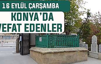Konya'da bugün kimler vefat etti? 16 Eylül Çarşamba günü
