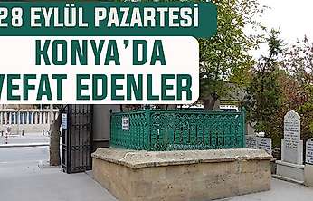Konya'da bugün kimler vefat etti? 28 Eylül Pazartesi günü
