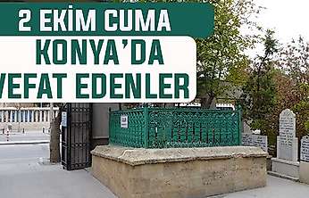 Konya'da bugün kimler vefat etti? 2 Ekim Cuma günü