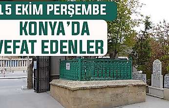 Konya'da bugün kimler vefat etti? 15 Ekim Perşembe günü