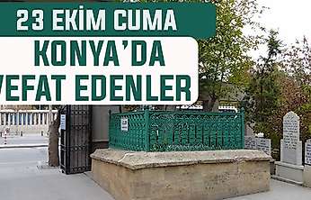 Konya'da bugün kimler vefat etti? 23 Ekim Cuma günü