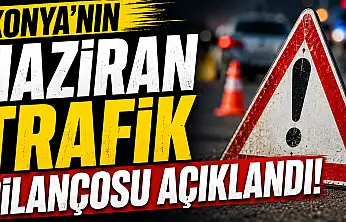 Konya'da haziran ayı trafik tablosu ortaya çıktı!