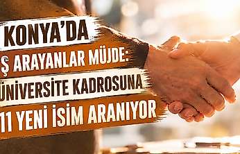 Konya'da iş arayanlar müjde: Üniversite kadrosuna 11 yeni isim aranıyor
