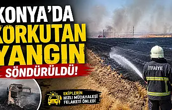 Konya'da korkutan tarla yangını söndürüldü