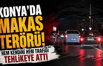 Konya'da makas terörü! Hem kendini hem trafiği tehlikeye attı