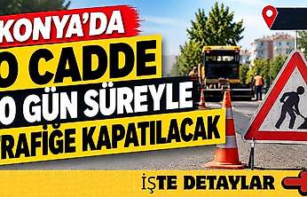 Konya'da o cadde 10 gün süreyle trafiğe kapatılacak!