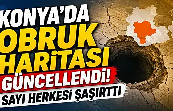 Konya'da obruk haritası güncellendi: Sayı herkesi şaşırttı!