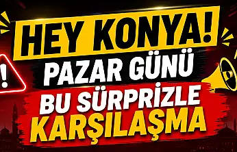 Konya'da pazar planı yapacaklar dikkat: Şehirde kritik değişiklik!