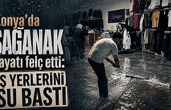 Konya'da sağanak hayatı felç etti: İş yerlerini su bastı!