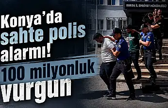 Konya'da sahte polis alarmı! 100 milyonluk vurgun