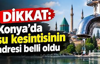 Konya'da su kesintisinin adresi belli oldu!