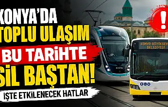 Konya'da toplu ulaşım bu tarihte sil baştan!