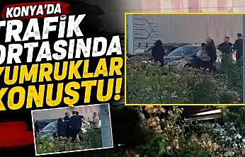Konya'da trafik ortasında yumruklar konuştu