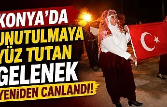 Konya'da unutulmaya yüz tutan gelenek yeniden canlandı!