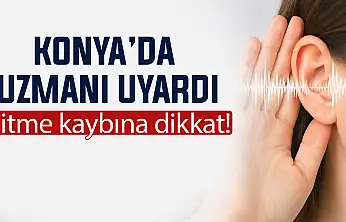 Konya'da uzmanı uyardı! İşitme kaybına dikkat