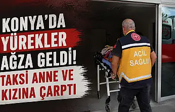 Konya'da yürekler ağza geldi! Taksi anne ve kızına çarptı