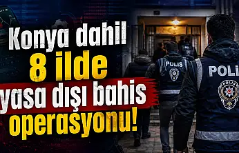 Konya dahil 8 ilde yasa dışı bahis operasyonu!