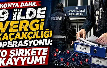 Konya dahil 9 ilde vergi kaçakçılığı operasyonu: 10 şirkete kayyum!