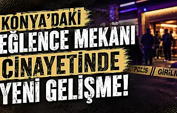 Konya'daki eğlence mekanı cinayetinde yeni gelişme!