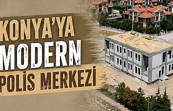 Konya'daki modern Polis Merkezi inşaatı tüm hızıyla sürüyor