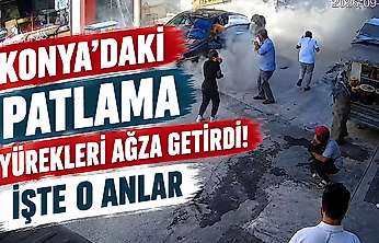 Konya'daki patlama paniğe neden oldu: O anlar anbean kameraya yansıdı