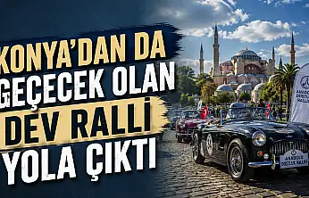 Konya'dan da geçecek olan dev ralli yola çıktı