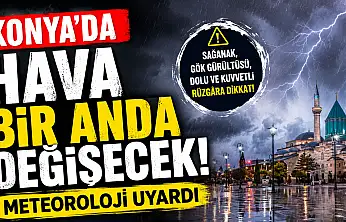 Konya için kritik uyarı! Sağanak yağış geliyor