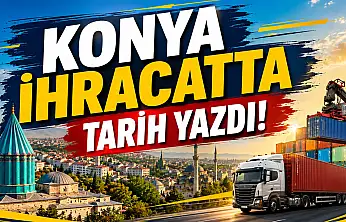 Konya ihracatta tarih yazdı!