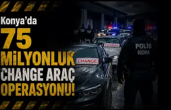 Konya merkezli  75 milyonluk change araç operasyonu!