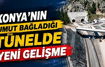 Konya'nın açılmasını beklediği tünelde bir aşama daha geride kaldı