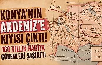 Konya'nın Akdeniz'e kıyısı çıktı! 160 yıllık harita görenleri şaşırttı