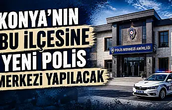 Konya'nın bu ilçesine yeni polis merkezi yapılacak