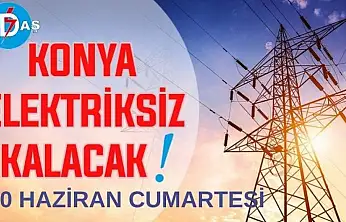 Konya'nın bu mahallelerinde elektrik olmayacak! 20 Haziran Cumartesi