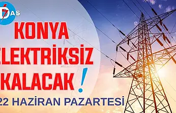Konya'nın bu mahallelerinde elektrik olmayacak! 22 Haziran Pazartesi