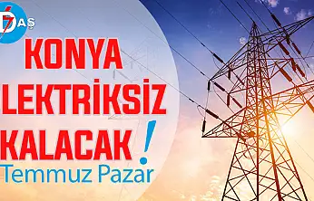 Konya'nın bu mahallelerinde elektrik olmayacak! 5 Temmuz Pazar
