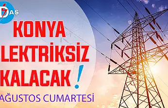 Konya'nın bu mahallelerinde elektrik olmayacak! 1 Ağustos Cumartesi