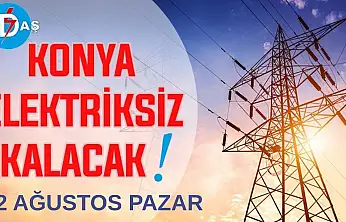 Konya'nın bu mahallelerinde elektrik olmayacak! 2 Ağustos Pazar
